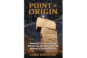 Point of Origin: Gobekli Tepe and the Spiritual Matrix for the World's Cosmologies