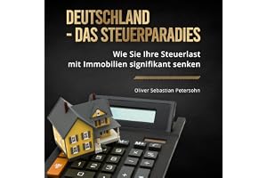 Deutschland- Das Steuerparadies: Wie Sie Ihre Steuerlast mit Immobilien signifikant senken