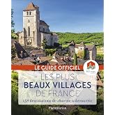 Les Plus Beaux Villages de France: 158 destinations de charme &agrave; d&eacute;couvrir