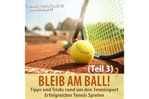 Bleib am Ball! Erfolgreicher Tennis spielen 3 - Das Doppel: Tipps und Tricks rund um den Tennissport