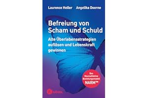 Befreiung von Scham und Schuld: Alte Überlebensstrategien auflösen und Lebenskraft gewinnen. Das Neuroaffektive Beziehungsmodell - NARM(TM)