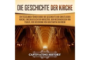 Die Geschichte der Kirche: Ein fesselnder Führer durch die Geschichte der christlichen Kirche, einschließlich der Kreuzzüge