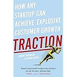 Traction: How Any Startup Can Achieve Explosive Customer Growth