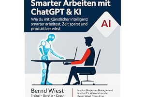 Smarter Arbeiten mit ChatGPT & KI: Erfolgreich und stressfrei: Wie du mit Künstlicher Intelligenz smarter arbeitest, Zeit spa