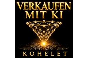VERKAUFEN MIT KI: Wie Sie mit Künstlicher Intelligenz neue Kunden gewinnen und Ihre Arbeit effizienter organisieren