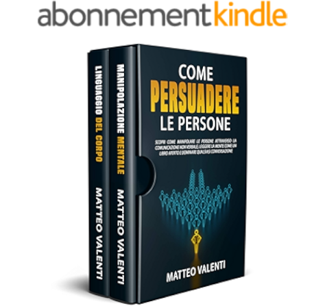 Come Persuadere Le Persone Scopri Come Manipolare Le Persone Attraverso La Comunicazione Non Verbale Leggere La Mente Come Un Libro Aperto E Dominare Include Esercizi Italian Edition Ebook Valenti Matteo
