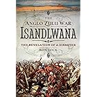 The Anglo Zulu War: Isandlwana: The Revelation of a Disaster