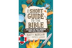 A Short Guide to the Bible: Exploring the Most Important Book You'll Ever Read (A Biblical Handbook for Kids Ages 8-12 with Bible Overview, Character Profiles, Reading Plans, & More)