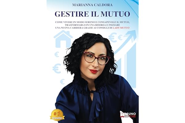 Gestire Il Mutuo: Come Vivere In Modo Sereno E Consapevole Il Mutuo, Trasformarlo In Una Risorsa E Iniziare Una Nuova Carriera Grazie Ai Consigli Di Lady Mutuo