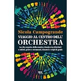 Viaggio al centro dell'orchestra: La vita segreta della musica classica tra direttori e solisti, prove e strumenti, disastri 