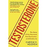 Testosterone: The Story of the Hormone that Dominates and Divides Us