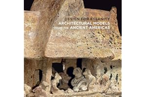 Design for Eternity: Architectural Models from the Ancient Americas (Metropolitan Museum of Art (MAA) (YUP))