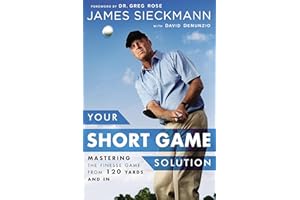 Your Short Game Solution: Mastering the Finesse Game from 120 Yards and In