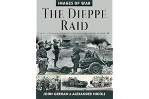 The Dieppe Raid: The Allies' Assault upon Hitler's Fortress Europe, August 1942 (Images of War)