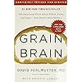 Grain Brain: The Surprising Truth about Wheat, Carbs, and Sugar--Your Brain's Silent Killers