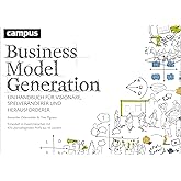 Business Model Generation: Ein Handbuch für Visionäre, Spielveränderer und Herausforderer