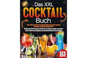 Das XXL Cocktail Buch: Die 123 besten Cocktail Rezepte für jeden Anlass und Geschmack! Exklusive Drinks ganz einfach zu Hause selber machen (inkl. Nährwertangaben und alkoholfreien Cocktails)