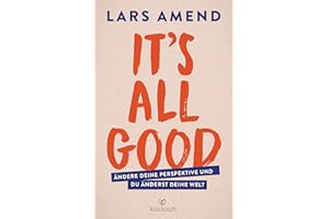 It’s All Good: Ändere deine Perspektive und du änderst deine Welt