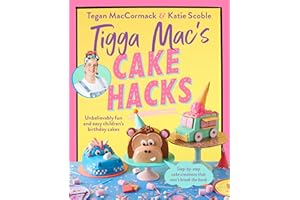 Tigga Mac's Cake Hacks: Unbelievably fun and easy children's birthday cakes