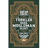 T&uuml;rkler Nasıl M&uuml;sl&uuml;man Oldu ?: İnan&ccedil;, Kimlik ve K&uuml;lt&uuml;r Arasında Bir D&ouml;n&uuml;ş&uuml;m Hikayesi