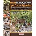 Permacultura per l'orto e il giardino. Esperienze e suggerimenti pratici per raggiungere l'autosufficienza in un piccolo pezz