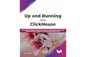 Up and Running with ClickHouse: Learn and Explore ClickHouse, It's Robust Table Engines for Analytical Tasks, ClickHouse SQL, Integration with ... the ClickHouse Server (English Edition)