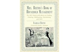 Mrs. Beeton's Book of Household Management: The 1861 Classic with Advice on Cooking, Cleaning, Childrearing, Entertaining, and More