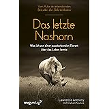 Das letzte Nashorn: Was ich von einer aussterbenden Tierart über das Leben lernte