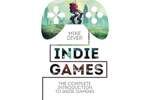 Indie Games: The Complete Introduction to Indie Gaming
