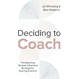Deciding To Coach: The Coaching Mindset & Business Strategy For Aspiring Coaches