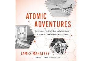 Atomic Adventures: Secret Islands, Forgotten N-Rays, and Isotopic Murder - A Journey into the Wild World of Nuclear Science