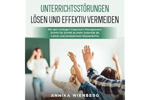 Unterrichtsstörungen lösen und effektiv vermeiden: Mit dem richtigen Classroom Management Schritt für Schritt zu mehr Autorit