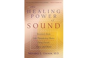 The Healing Power of Sound: Recovery from Life-Threatening Illness Using Sound, Voice, and Music