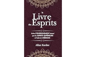 Le Livre des Esprits: contenant les principes de la doctrine spirite sur l'immortalité de l'âme, la nature des esprits et leurs rapports avec les hommes, les lois morales - avec un index alphabétique