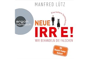 Neue Irre - Wir behandeln die Falschen: Eine heitere Seelenkunde - Auf dem neuesten Stand der Forschung
