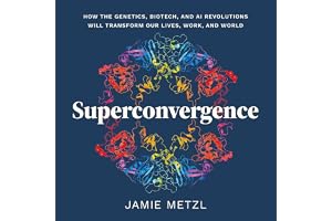 Superconvergence: How the Genetics, Biotech, and AI Revolutions Will Transform our Lives, Work, and World