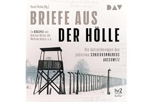 Briefe aus der Hölle: Die Aufzeichnungen des jüdischen Sonderkommandos Auschwitz