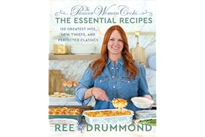 The Pioneer Woman Cooks―The Essential Recipes: 120 Greatest Hits, New Twists, and Perfected Classics: 9