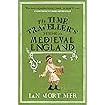 The Time Traveller's Guide to Medieval England: A Handbook for Visitors to the Fourteenth Century (Ian Mortimer’s Time Travel