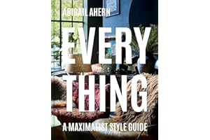 Everything: A Maximalist Style Guide: The maximalist style guide to a curated design life by a global interiors icon