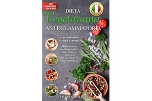 DIETA VEGETARIANA ANTINFIAMMATORIA: VIVI UNA VITA LUNGA E SANA! Risveglia il Metabolismo e Rafforza il Sistema Immunitario in modo Naturale con 160 Gustose Ricette MADE IN ITALY per ogni Regione.