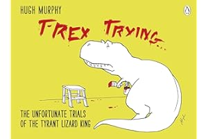 T-Rex Trying: The Unfortunate Trials of the Tyrant Lizard King