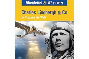 Charles Lindbergh & Co - Im Flug um die Welt: Abenteuer & Wissen