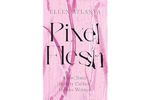 Pixel Flesh: How Toxic Beauty Culture Harms Women