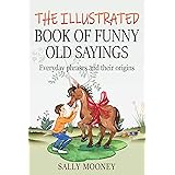 The Illustrated Book of Funny Old Sayings: Everyday phrases and their origins (Illustrated Books of Sayings)