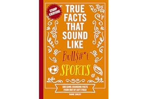 True Facts That Sound Like Bull$#*t: Sports: 500 Game-Changing Facts from Out of Left Field