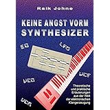Keine Angst vorm Synthesizer: Theoretische und praktische Erläuterungen aus der Welt der elektronischen Klangerzeugung
