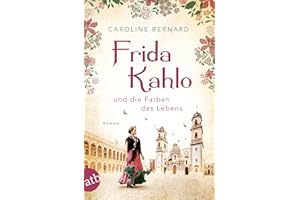 Frida Kahlo und die Farben des Lebens: Roman (Mutige Frauen zwischen Kunst und Liebe, Band 11)