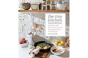 The Tiny Kitchen Cookbook: Strategies and Recipes for Creating Amazing Meals in Small Spaces