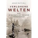 Verlorene Welten: Eine Geschichte der Indianer Nordamerikas 1700-1910